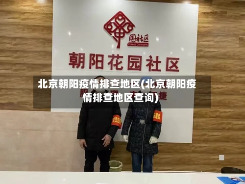 北京朝阳疫情排查地区(北京朝阳疫情排查地区查询)