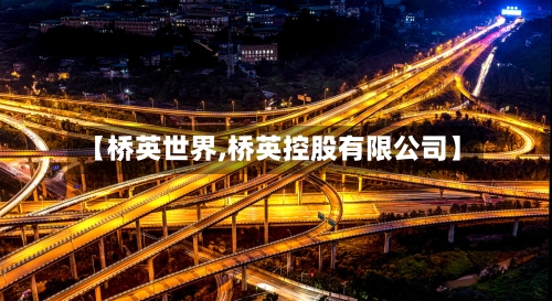 【桥英世界,桥英控股有限公司】