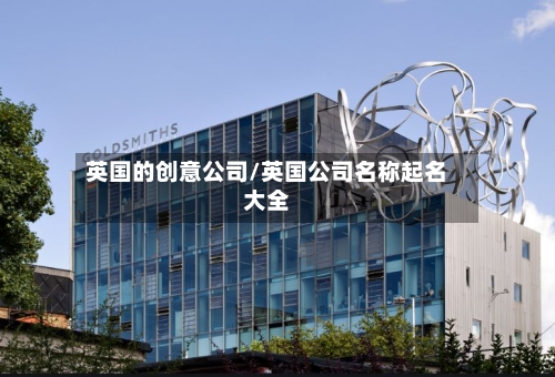 英国的创意公司/英国公司名称起名大全-第3张图片