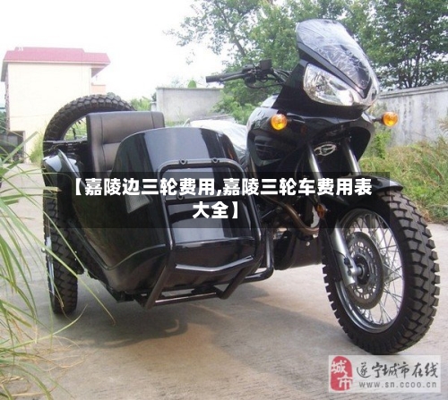 【嘉陵边三轮费用,嘉陵三轮车费用表大全】