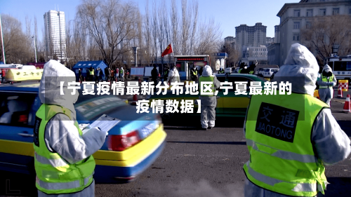 【宁夏疫情最新分布地区,宁夏最新的疫情数据】-第2张图片