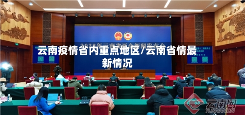 云南疫情省内重点地区/云南省情最新情况