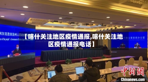 【喀什关注地区疫情通报,喀什关注地区疫情通报电话】-第3张图片