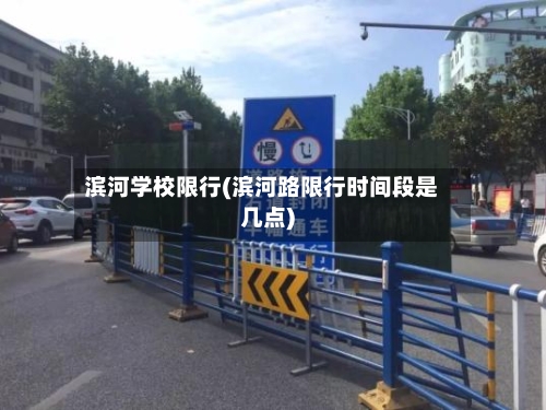 滨河学校限行(滨河路限行时间段是几点)