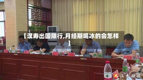 【汉寿出国限行,月经期喝冰的会怎样】