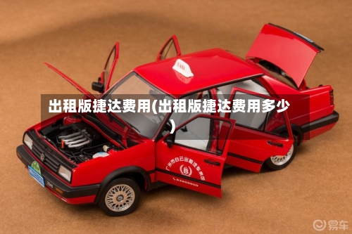 出租版捷达费用(出租版捷达费用多少)