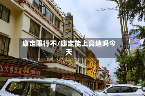 康定限行不/康定能上高速吗今天