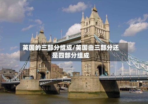 英国的三部分组成/英国由三部分还是四部分组成-第2张图片