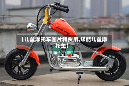 【儿童摩托车图片和费用,炫酷儿童摩托车】