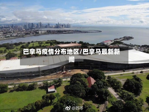 巴拿马疫情分布地区/巴拿马最新新闻-第2张图片