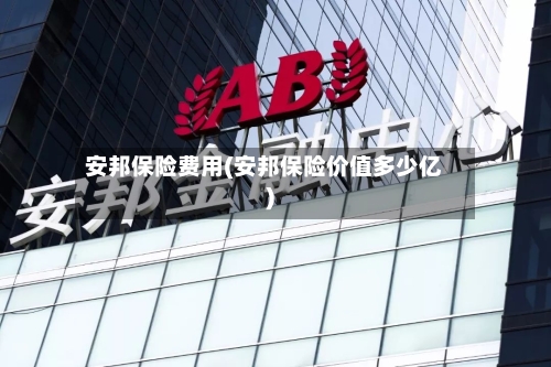安邦保险费用(安邦保险价值多少亿)-第2张图片
