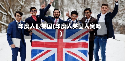 印度人很英国(印度人英国人臭吗)-第2张图片