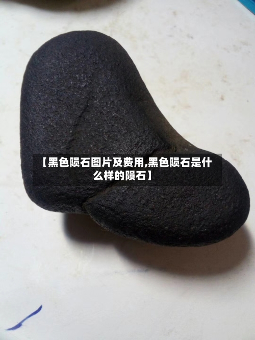 【黑色陨石图片及费用,黑色陨石是什么样的陨石】-第2张图片