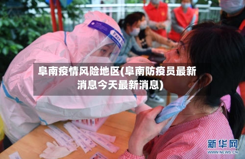 阜南疫情风险地区(阜南防疫员最新消息今天最新消息)
