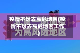 疫情不想去高危地区(疫情不想去高危地区工作)