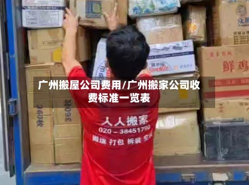 广州搬屋公司费用/广州搬家公司收费标准一览表