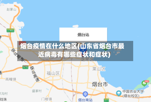 烟台疫情在什么地区(山东省烟台市最近病毒有哪些症状和症状)