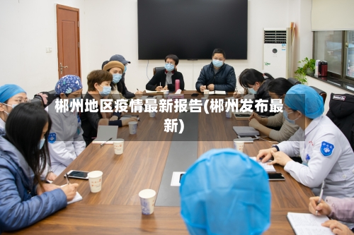 郴州地区疫情最新报告(郴州发布最新)