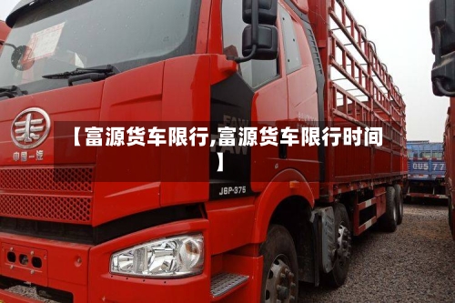 【富源货车限行,富源货车限行时间】-第2张图片