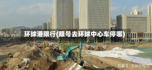 环球港限行(限号去环球中心车停哪)