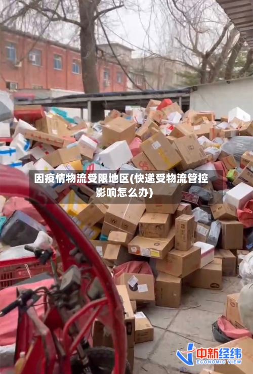 因疫情物流受限地区(快递受物流管控影响怎么办)-第2张图片
