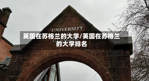 英国在苏格兰的大学/英国在苏格兰的大学排名-第2张图片