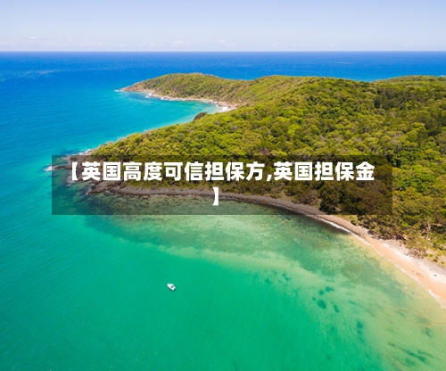 【英国高度可信担保方,英国担保金】-第2张图片