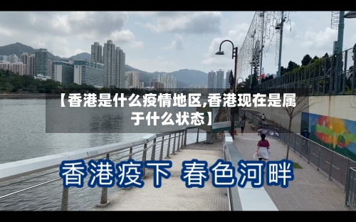 【香港是什么疫情地区,香港现在是属于什么状态】