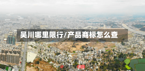 吴川哪里限行/产品商标怎么查