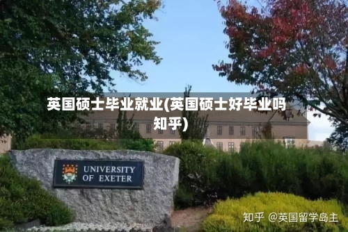 英国硕士毕业就业(英国硕士好毕业吗知乎)