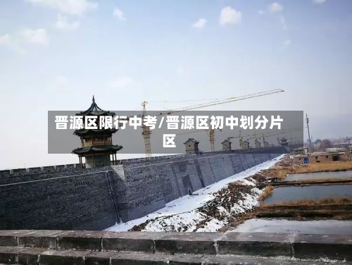 晋源区限行中考/晋源区初中划分片区-第2张图片