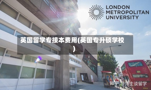 英国留学专接本费用(英国专升硕学校)