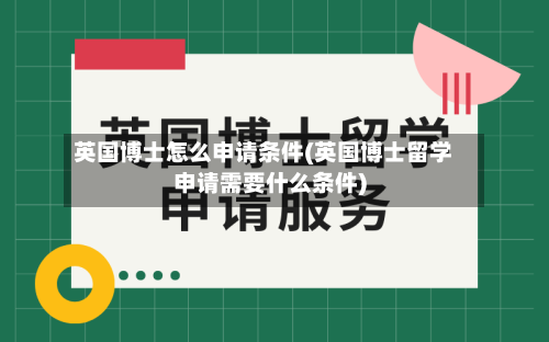 英国博士怎么申请条件(英国博士留学申请需要什么条件)-第3张图片