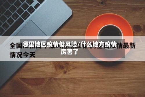哪里地区疫情低风险/什么地方疫情厉害了-第2张图片