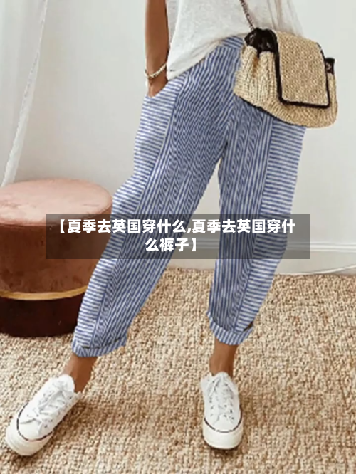 【夏季去英国穿什么,夏季去英国穿什么裤子】