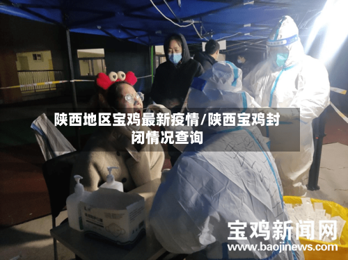 陕西地区宝鸡最新疫情/陕西宝鸡封闭情况查询-第2张图片