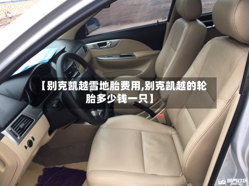 【别克凯越雪地胎费用,别克凯越的轮胎多少钱一只】-第3张图片