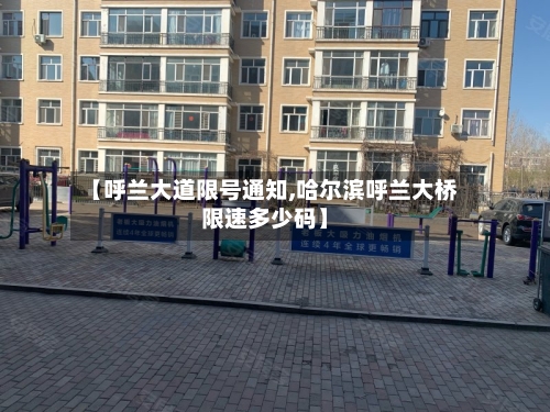 【呼兰大道限号通知,哈尔滨呼兰大桥限速多少码】-第3张图片