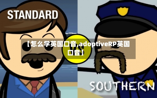 【怎么学英国口音,adoptiveRP英国口音】-第3张图片