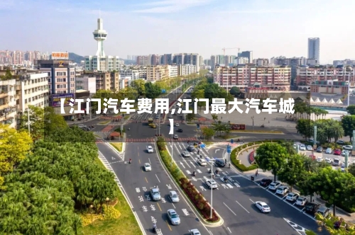 【江门汽车费用,江门最大汽车城】-第3张图片