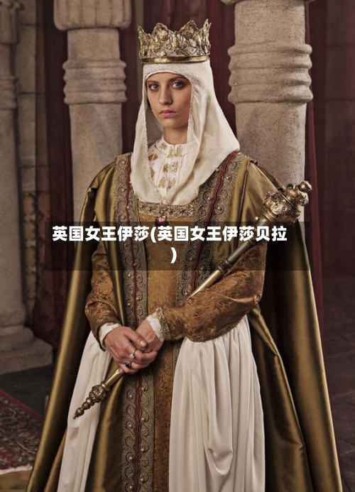 英国女王伊莎(英国女王伊莎贝拉)-第2张图片