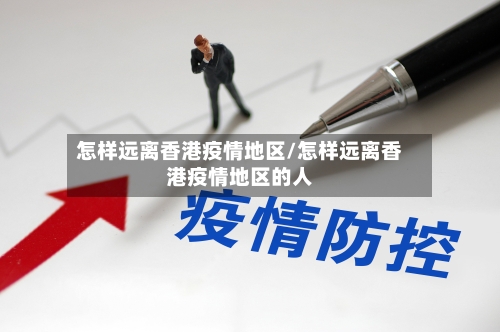 怎样远离香港疫情地区/怎样远离香港疫情地区的人