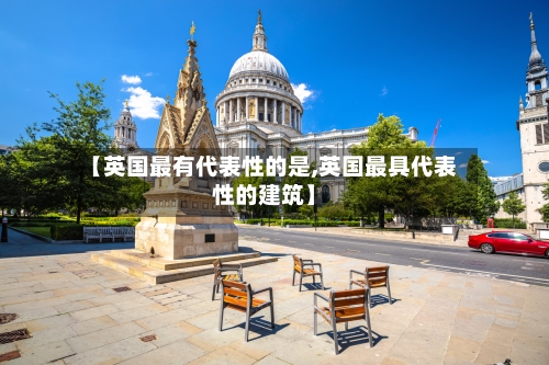 【英国最有代表性的是,英国最具代表性的建筑】