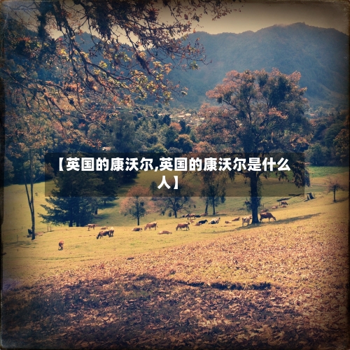 【英国的康沃尔,英国的康沃尔是什么人】-第2张图片