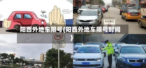 阳西外地车限号(阳西外地车限号时间)-第2张图片