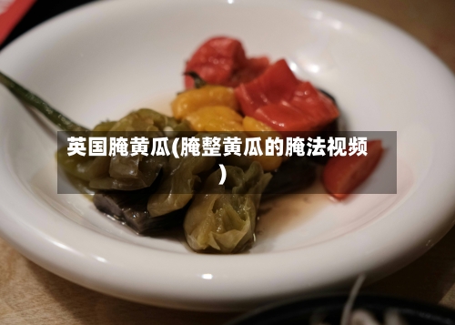 英国腌黄瓜(腌整黄瓜的腌法视频)