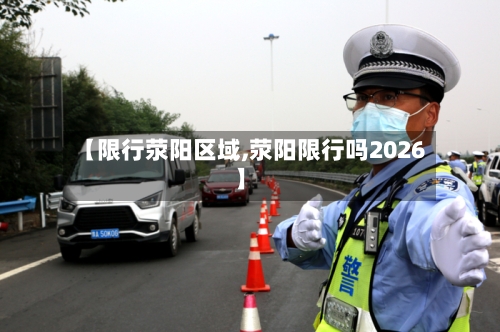 【限行荥阳区域,荥阳限行吗2026】