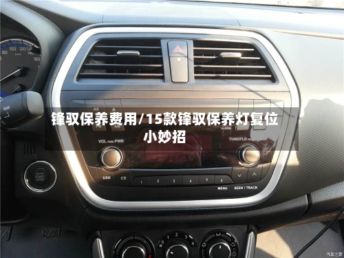 锋驭保养费用/15款锋驭保养灯复位小妙招