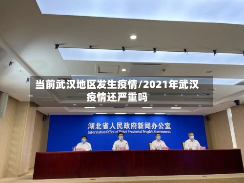 当前武汉地区发生疫情/2021年武汉疫情还严重吗