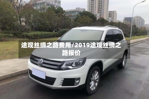 途观丝绸之路费用/2019途观丝绸之路报价